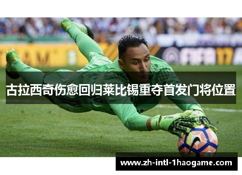 古拉西奇伤愈回归莱比锡重夺首发门将位置